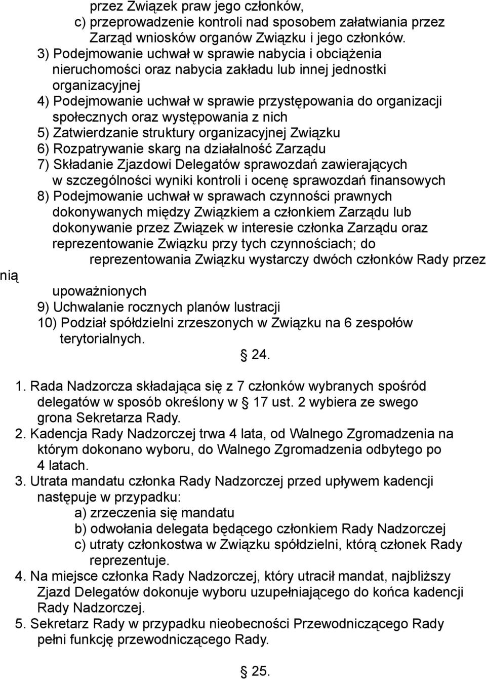 oraz występowania z nich 5) Zatwierdzanie struktury organizacyjnej Związku 6) Rozpatrywanie skarg na działalność Zarządu 7) Składanie Zjazdowi Delegatów sprawozdań zawierających w szczególności