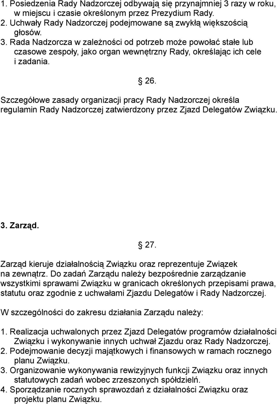 Zarząd kieruje działalnością Związku oraz reprezentuje Związek na zewnątrz.