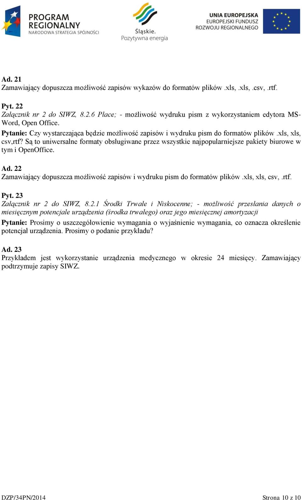 Są to uniwersalne formaty obsługiwane przez wszystkie najpopularniejsze pakiety biurowe w tym i OpenOffice. Ad. 22 Zamawiający dopuszcza możliwość zapisów i wydruku pism do formatów plików.