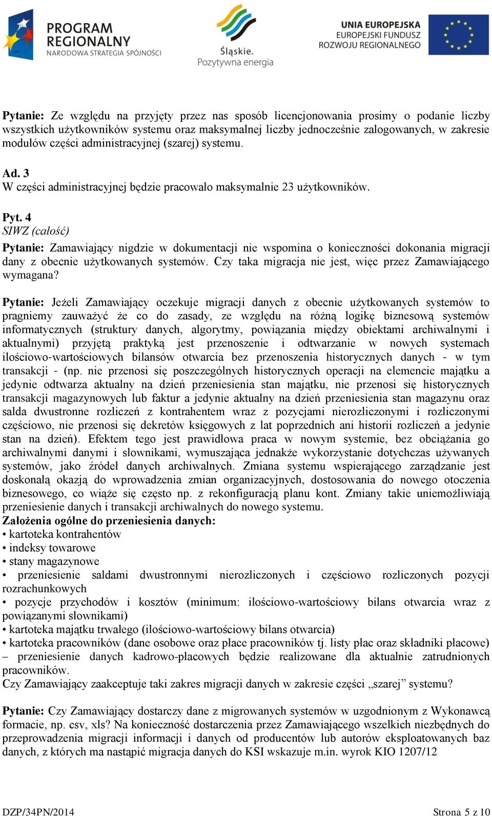 4 SIWZ (całość) Pytanie: Zamawiający nigdzie w dokumentacji nie wspomina o konieczności dokonania migracji dany z obecnie użytkowanych systemów.