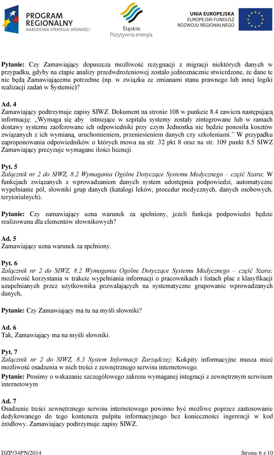 4 zawiera następującą informację: Wymaga się aby istniejące w szpitalu systemy zostały zintegrowane lub w ramach dostawy systemu zaoferowane ich odpowiedniki przy czym Jednostka nie będzie ponosiła