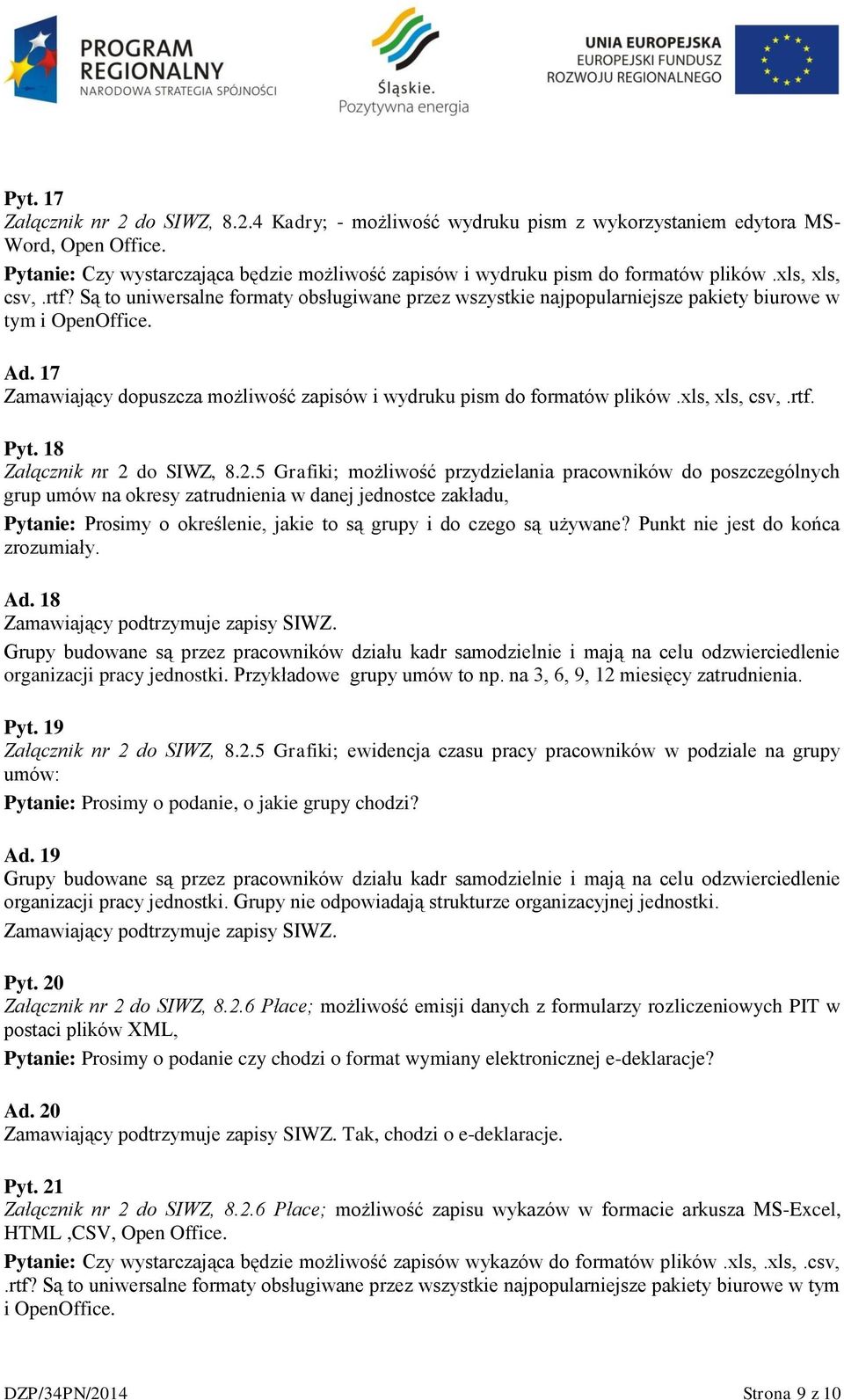 Są to uniwersalne formaty obsługiwane przez wszystkie najpopularniejsze pakiety biurowe w tym i OpenOffice. Ad. 17 Zamawiający dopuszcza możliwość zapisów i wydruku pism do formatów plików.