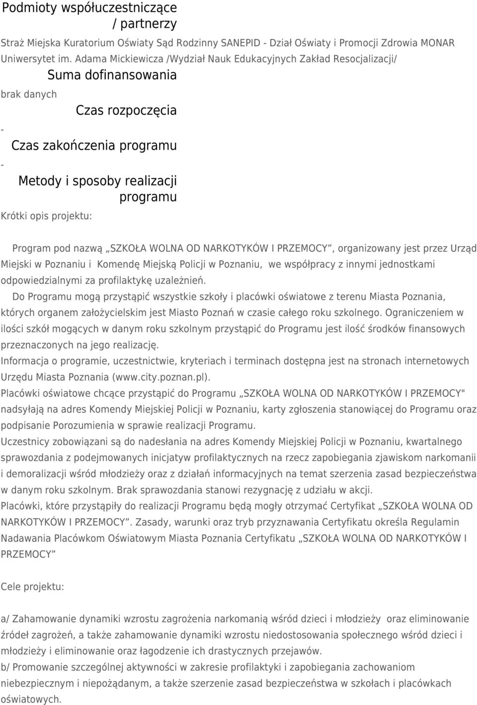 projektu: Program pod nazwą SZKOŁA WOLNA OD NARKOTYKÓW I PRZEMOCY, organizowany jest przez Urząd Miejski w Poznaniu i Komendę Miejską Policji w Poznaniu, we współpracy z innymi jednostkami