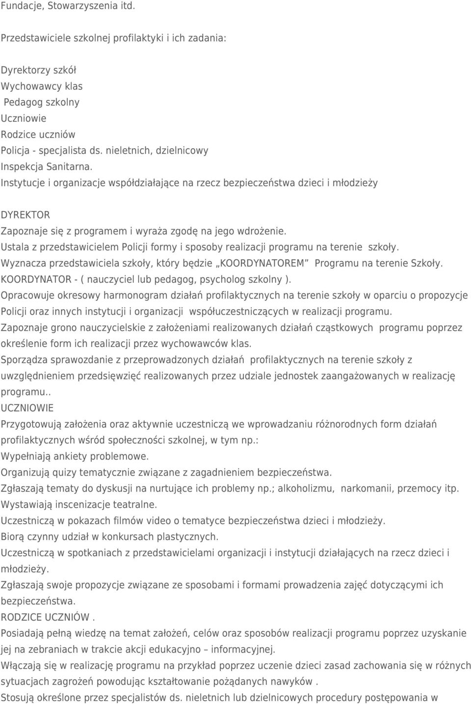 Ustala z przedstawicielem Policji formy i sposoby realizacji programu na terenie szkoły. Wyznacza przedstawiciela szkoły, który będzie KOORDYNATOREM Programu na terenie Szkoły.