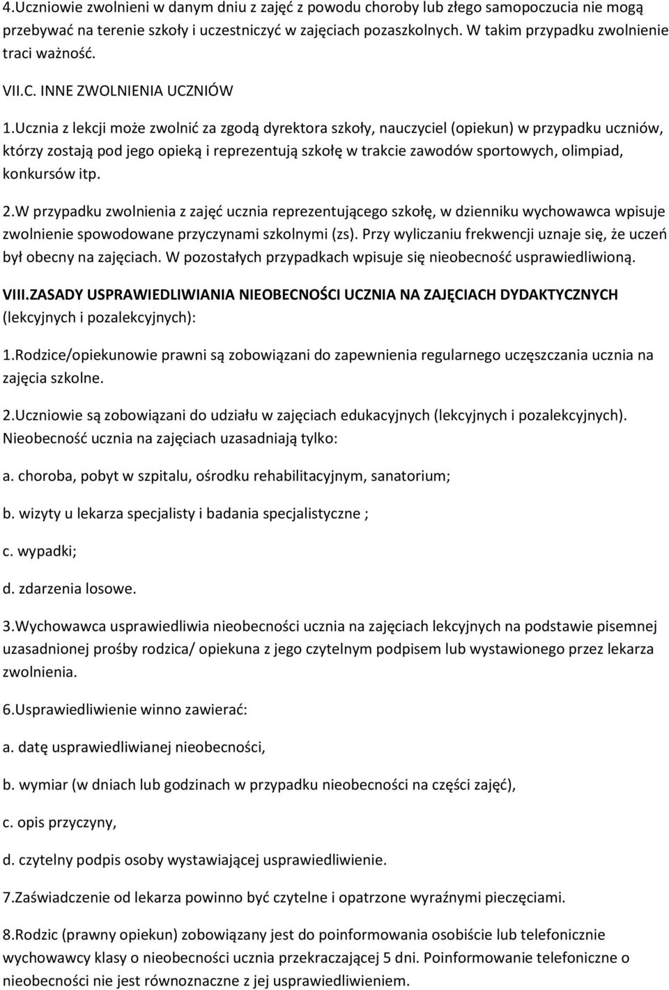 Ucznia z lekcji może zwolnić za zgodą dyrektora szkoły, nauczyciel (opiekun) w przypadku uczniów, którzy zostają pod jego opieką i reprezentują szkołę w trakcie zawodów sportowych, olimpiad,