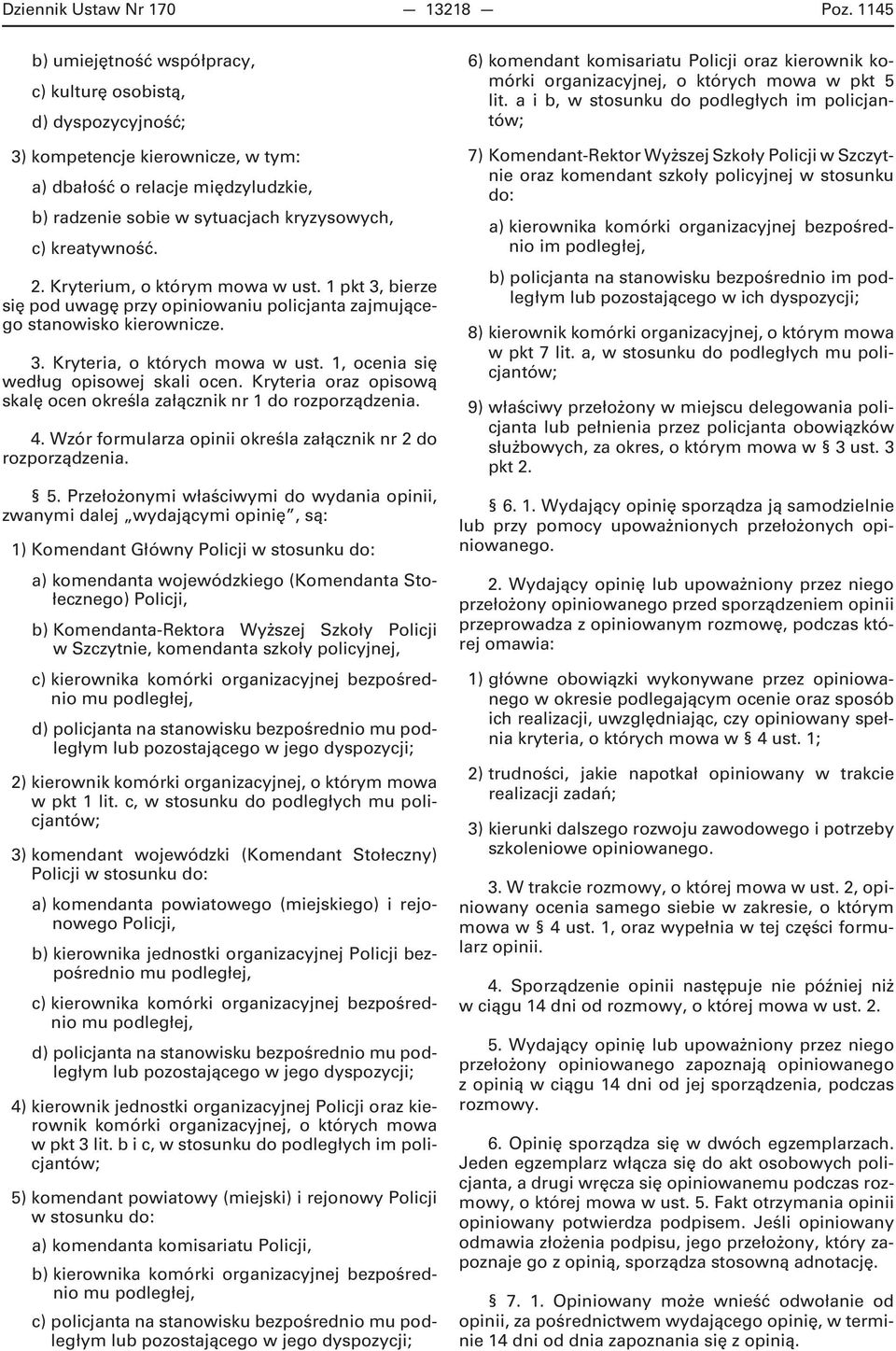 . Kryterium, o którym mowa w ust. pkt, bierze się pod uwagę przy opiniowaniu policjanta zajmującego stanowisko kierownicze.. Kryteria, o których mowa w ust., ocenia się według opisowej skali ocen.