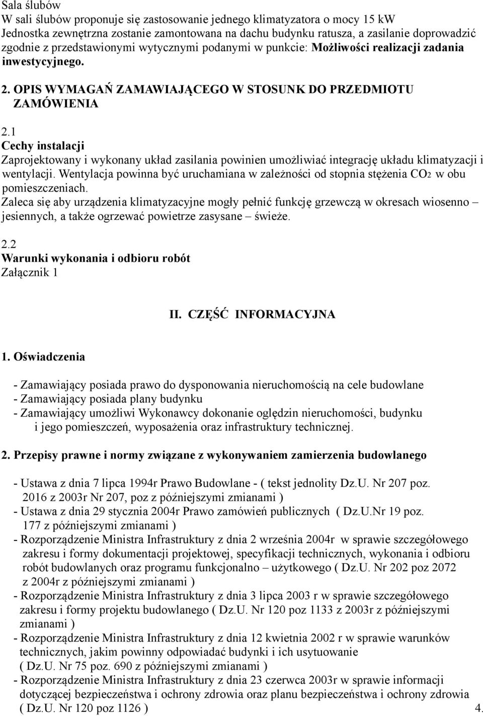 1 Cechy instalacji Zaprojektowany i wykonany układ zasilania powinien umożliwiać integrację układu klimatyzacji i wentylacji.