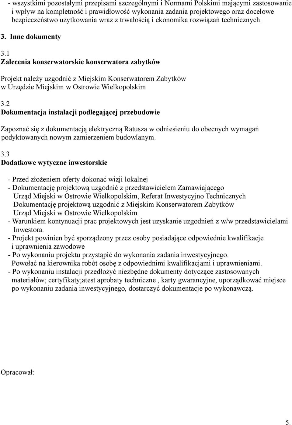 1 Zalecenia konserwatorskie konserwatora zabytków Projekt należy uzgodnić z Miejskim Konserwatorem Zabytków w Urzędzie Miejskim w Ostrowie Wielkopolskim 3.