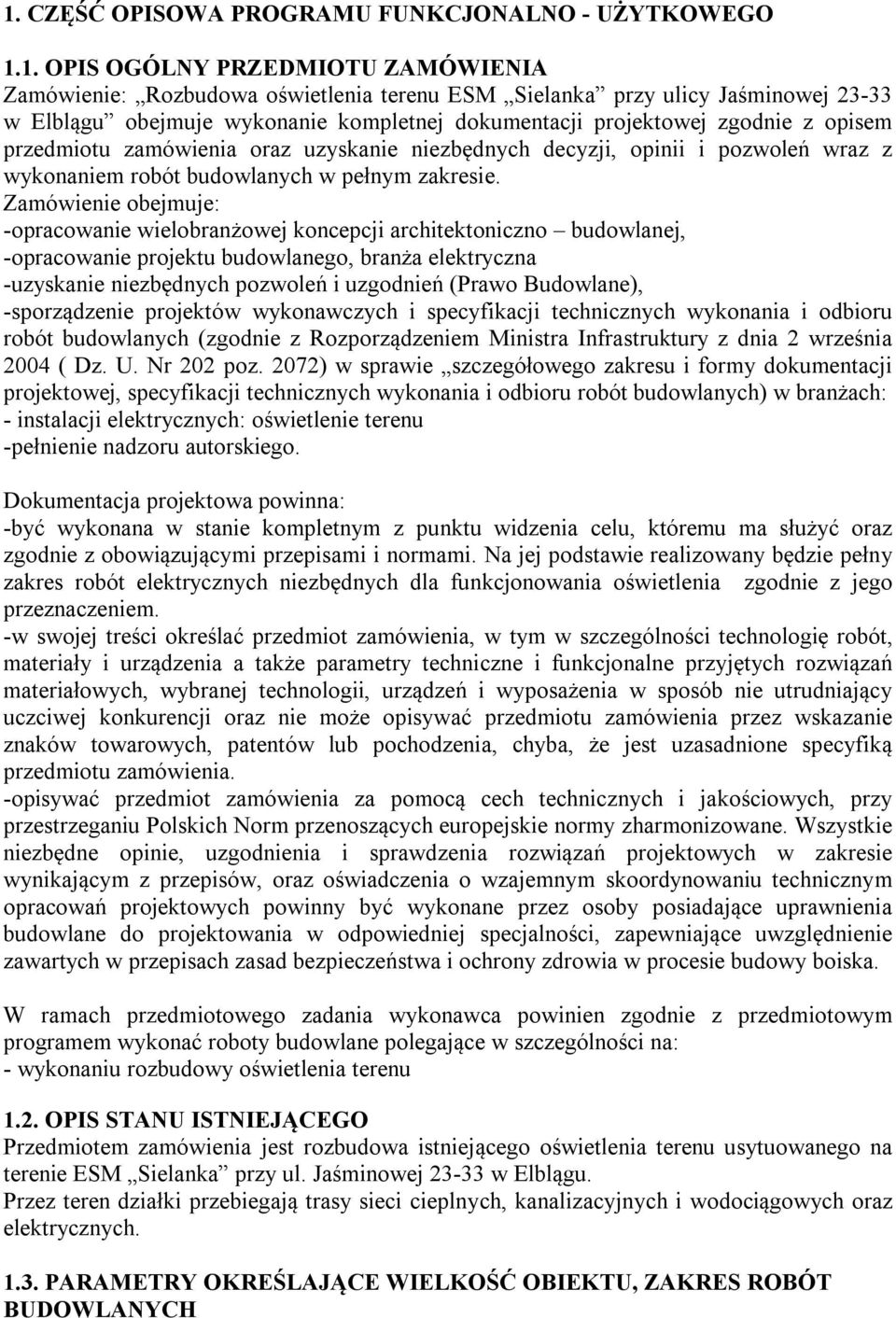 Zamówienie obejmuje: -opracowanie wielobranżowej koncepcji architektoniczno budowlanej, -opracowanie projektu budowlanego, branża elektryczna -uzyskanie niezbędnych pozwoleń i uzgodnień (Prawo