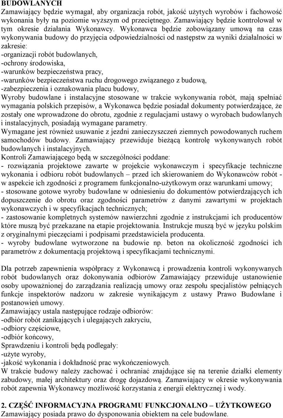 Wykonawca będzie zobowiązany umową na czas wykonywania budowy do przyjęcia odpowiedzialności od następstw za wyniki działalności w zakresie: -organizacji robót budowlanych, -ochrony środowiska,
