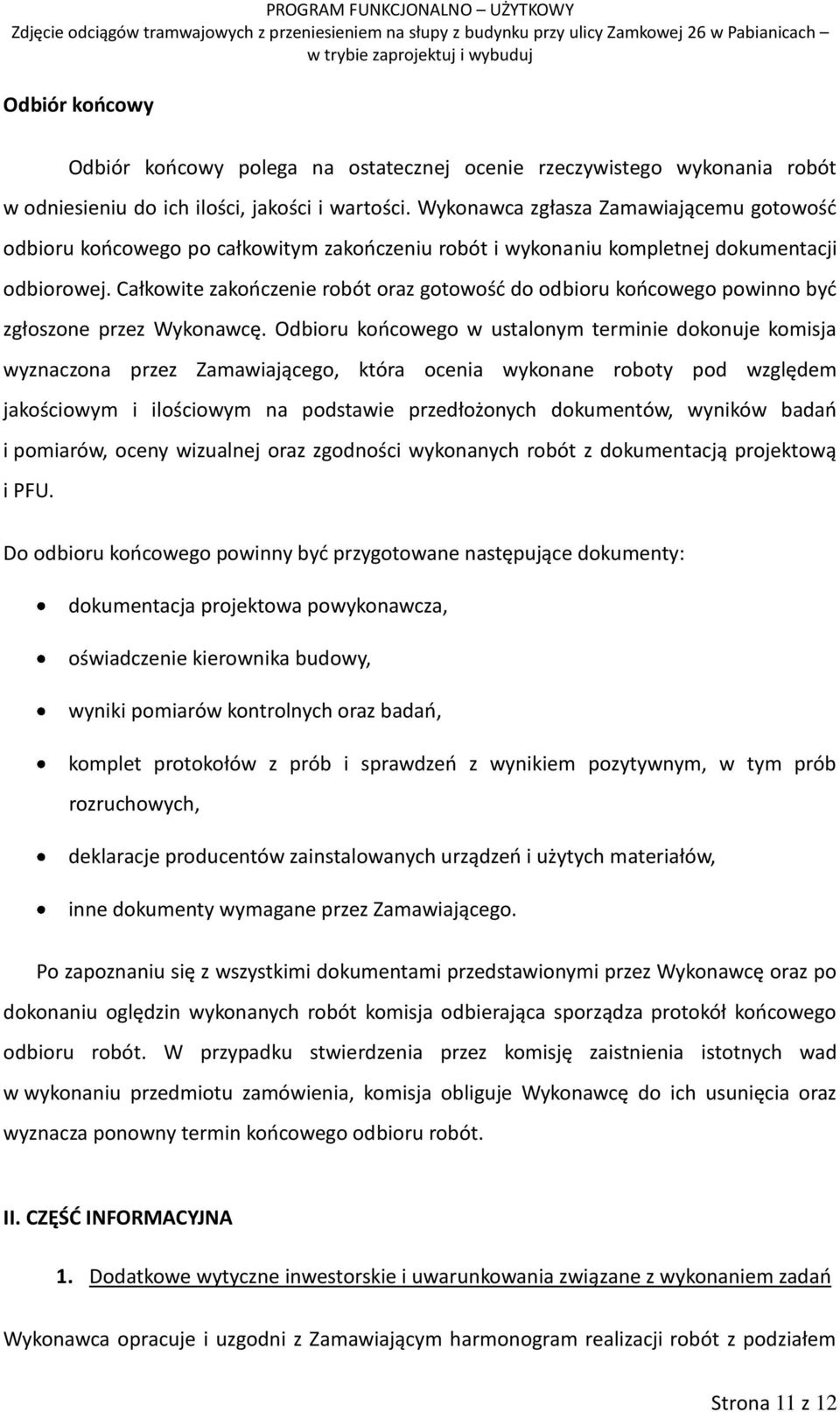 Całkowite zakończenie robót oraz gotowość do odbioru końcowego powinno być zgłoszone przez Wykonawcę.