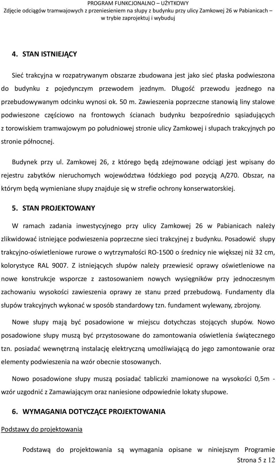 Zawieszenia poprzeczne stanowią liny stalowe podwieszone częściowo na frontowych ścianach budynku bezpośrednio sąsiadujących z torowiskiem tramwajowym po południowej stronie ulicy Zamkowej i słupach