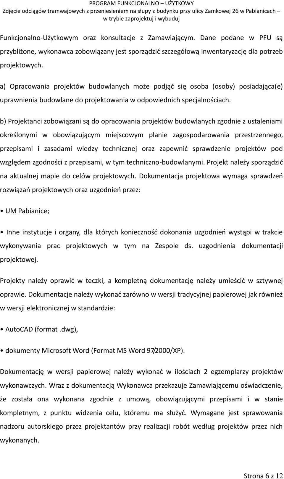 b) Projektanci zobowiązani są do opracowania projektów budowlanych zgodnie z ustaleniami określonymi w obowiązującym miejscowym planie zagospodarowania przestrzennego, przepisami i zasadami wiedzy