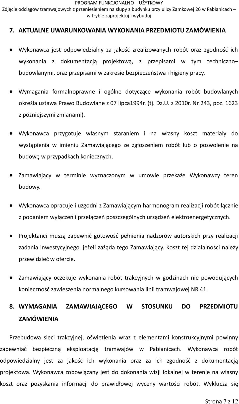 Wymagania formalnoprawne i ogólne dotyczące wykonania robót budowlanych określa ustawa Prawo Budowlane z 07 lipca1994r. (tj. Dz.U. z 2010r. Nr 243, poz. 1623 z późniejszymi zmianami).