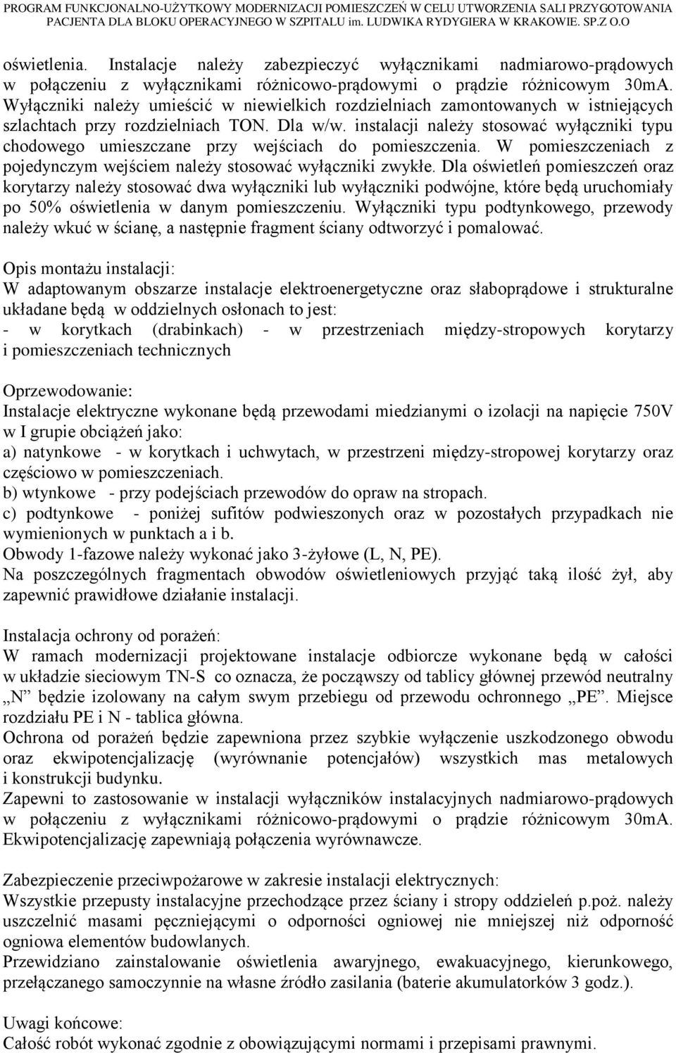 Wyłączniki należy umieścić w niewielkich rozdzielniach zamontowanych w istniejących szlachtach przy rozdzielniach TON. Dla w/w.