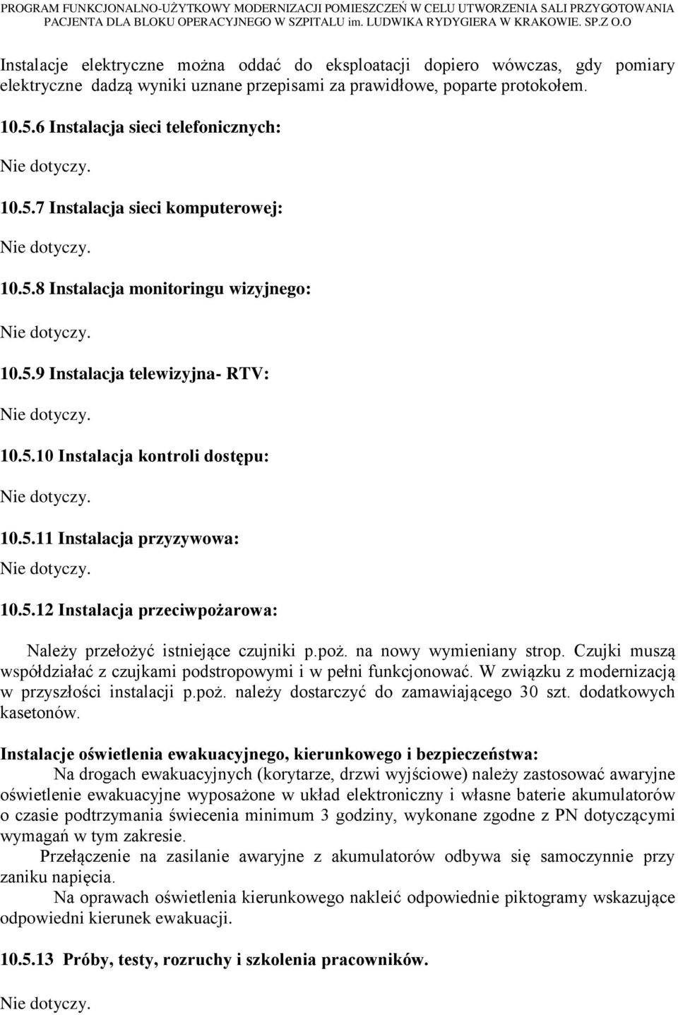 6 Instalacja sieci telefonicznych: Nie dotyczy. 10.5.7 Instalacja sieci komputerowej: Nie dotyczy. 10.5.8 Instalacja monitoringu wizyjnego: Nie dotyczy. 10.5.9 Instalacja telewizyjna- RTV: Nie dotyczy.