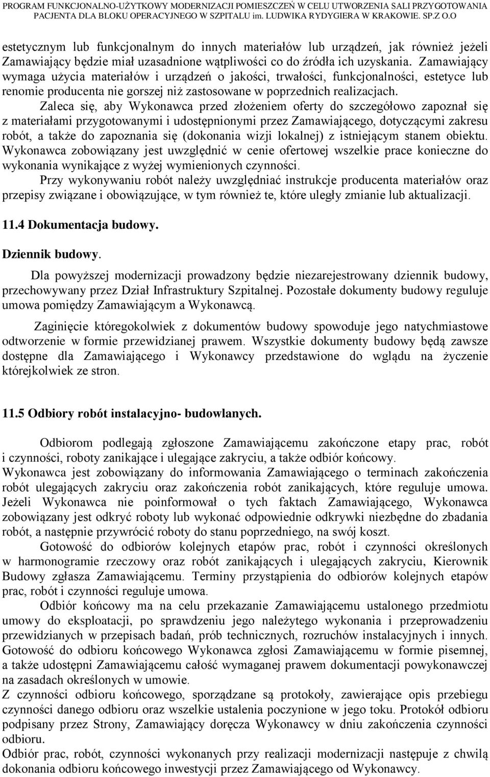 Zamawiający wymaga użycia materiałów i urządzeń o jakości, trwałości, funkcjonalności, estetyce lub renomie producenta nie gorszej niż zastosowane w poprzednich realizacjach.