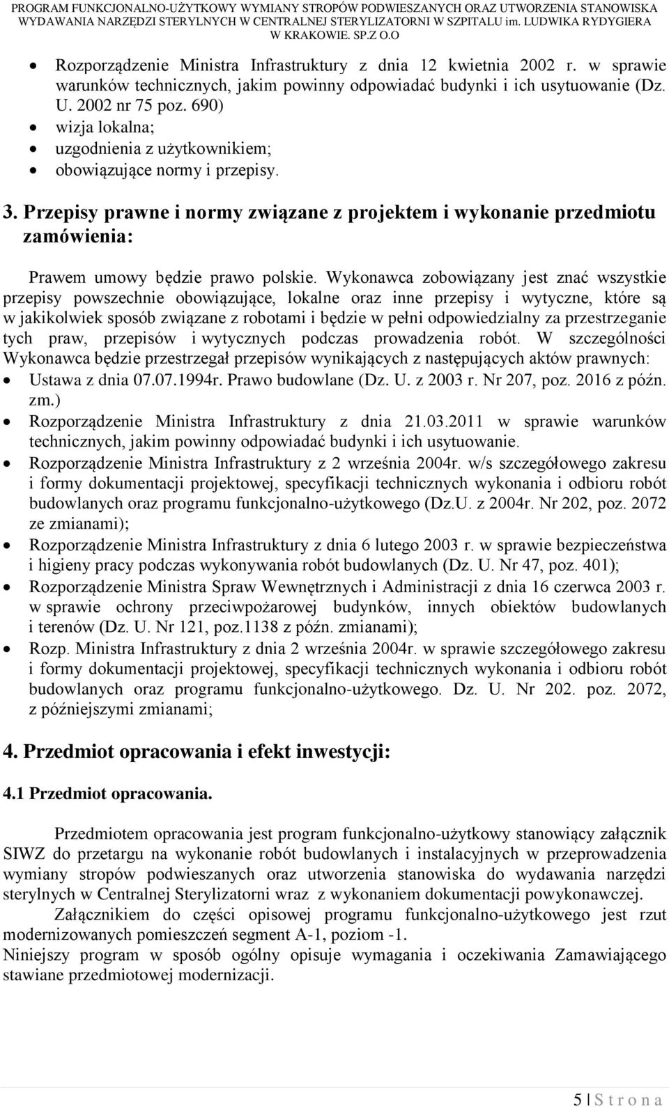 690) wizja lokalna; uzgodnienia z użytkownikiem; obowiązujące normy i przepisy. 3. Przepisy prawne i normy związane z projektem i wykonanie przedmiotu zamówienia: Prawem umowy będzie prawo polskie.