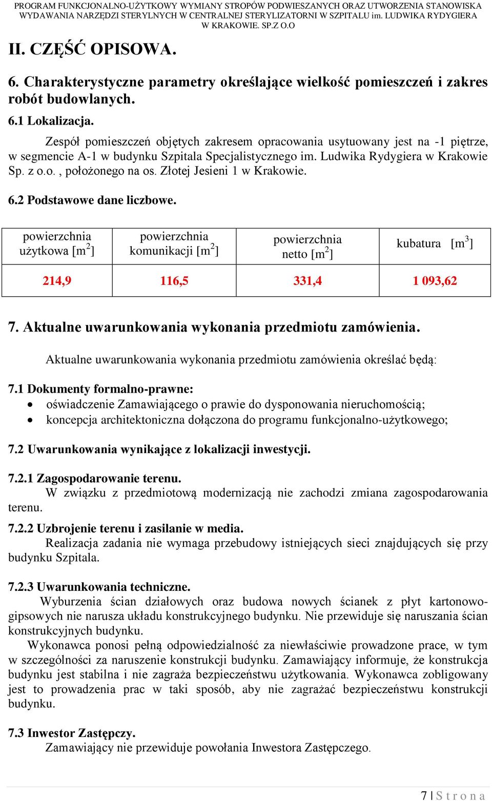 Zespół pomieszczeń objętych zakresem opracowania usytuowany jest na -1 piętrze, w segmencie A-1 w budynku Szpitala Specjalistycznego im. Ludwika Rydygiera w Krakowie Sp. z o.o., położonego na os.