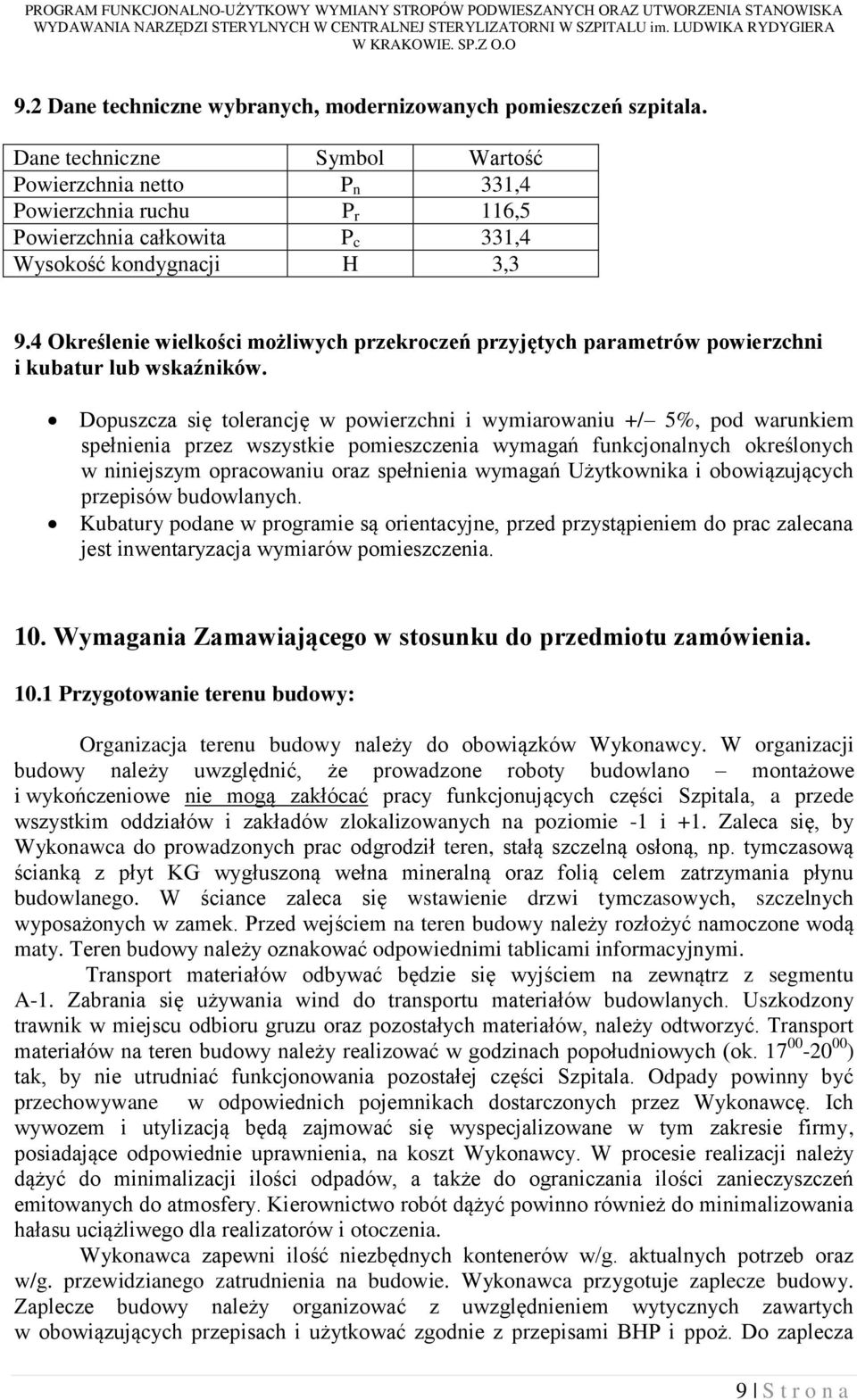 Dane techniczne Symbol Wartość Powierzchnia netto P n 331,4 Powierzchnia ruchu P r 116,5 Powierzchnia całkowita P c 331,4 Wysokość kondygnacji H 3,3 9.