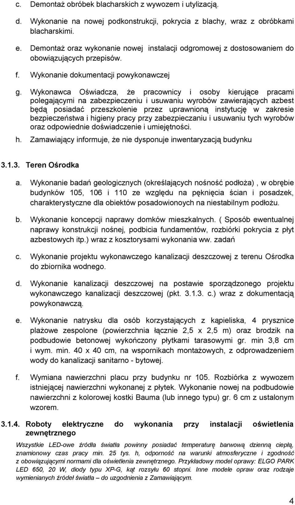 Wykonawca Oświadcza, że pracownicy i osoby kierujące pracami polegającymi na zabezpieczeniu i usuwaniu wyrobów zawierających azbest będą posiadać przeszkolenie przez uprawnioną instytucję w zakresie