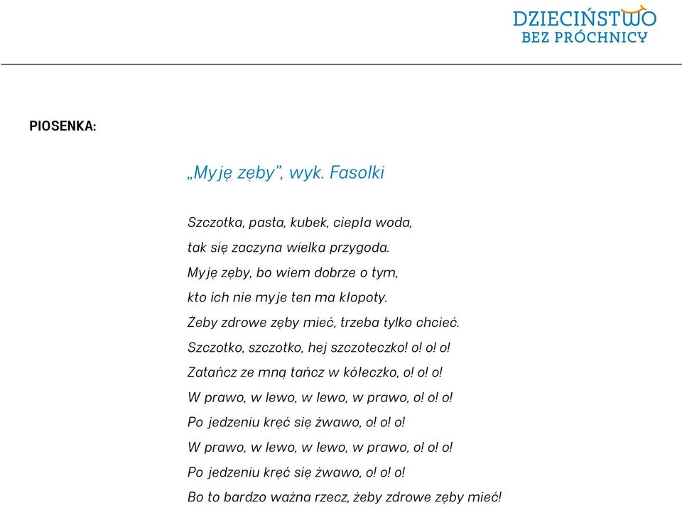 Szczotko, szczotko, hej szczoteczko! o! o! o! Zatańcz ze mną tańcz w kółeczko, o! o! o! W prawo, w lewo, w lewo, w prawo, o! o! o! o jedzeniu kręć się żwawo, o!