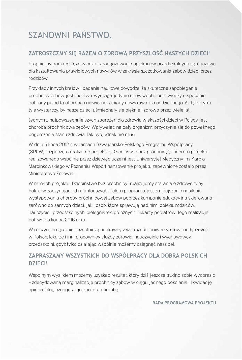 rzykłady innych krajów i badania naukowe dowodzą, że skuteczne zapobieganie próchnicy zębów jest możliwe, wymaga jedynie upowszechnienia wiedzy o sposobie ochrony przed tą chorobą i niewielkiej