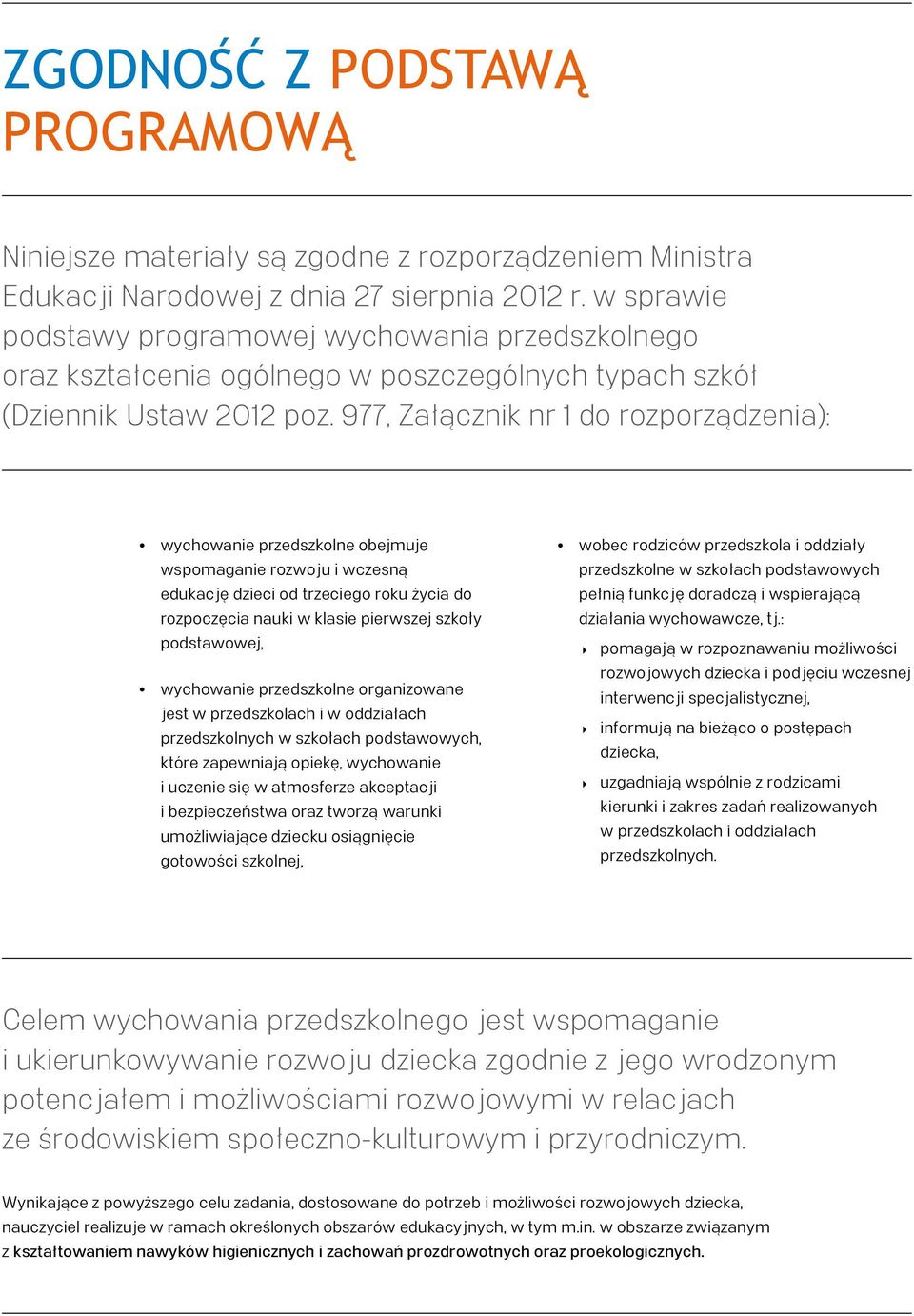 977, Załącznik nr 1 do rozporządzenia): wychowanie przedszkolne obejmuje wspomaganie rozwoju i wczesną edukację dzieci od trzeciego roku życia do rozpoczęcia nauki w klasie pierwszej szkoły