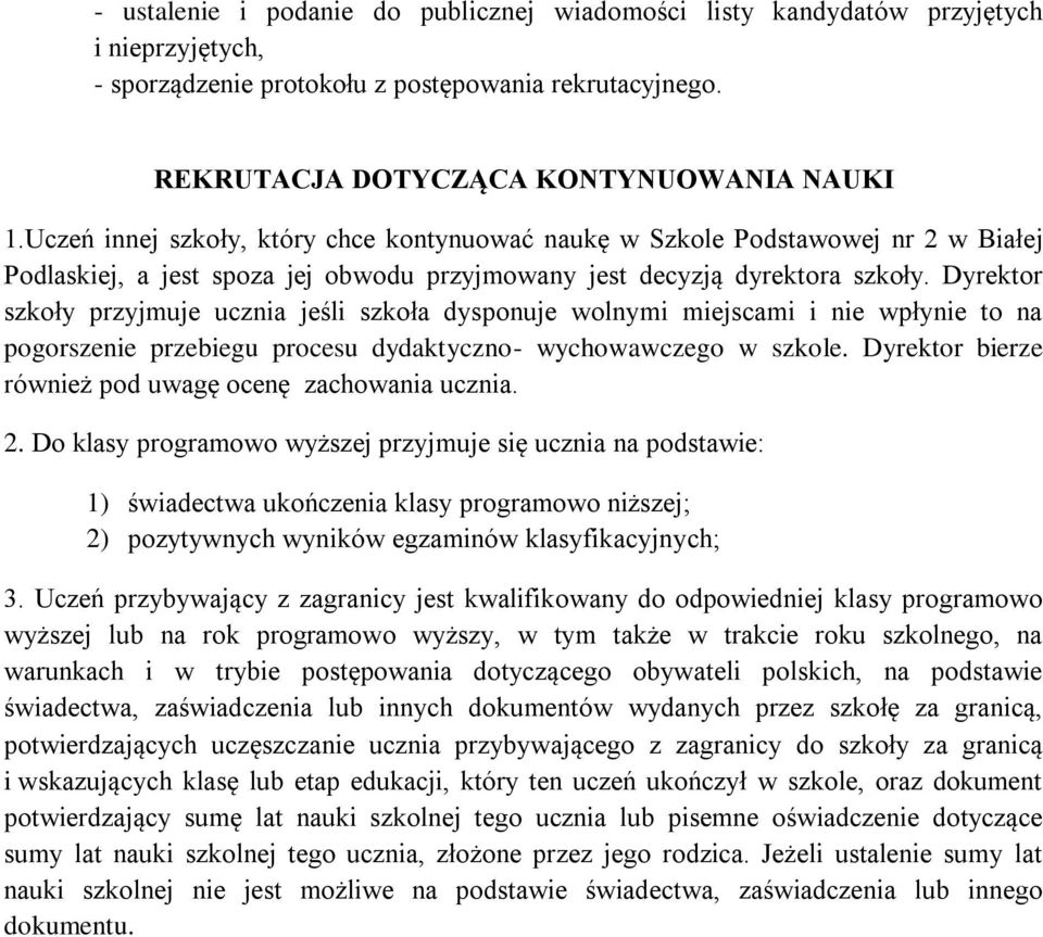 Dyrektor szkoły przyjmuje ucznia jeśli szkoła dysponuje wolnymi miejscami i nie wpłynie to na pogorszenie przebiegu procesu dydaktyczno- wychowawczego w szkole.