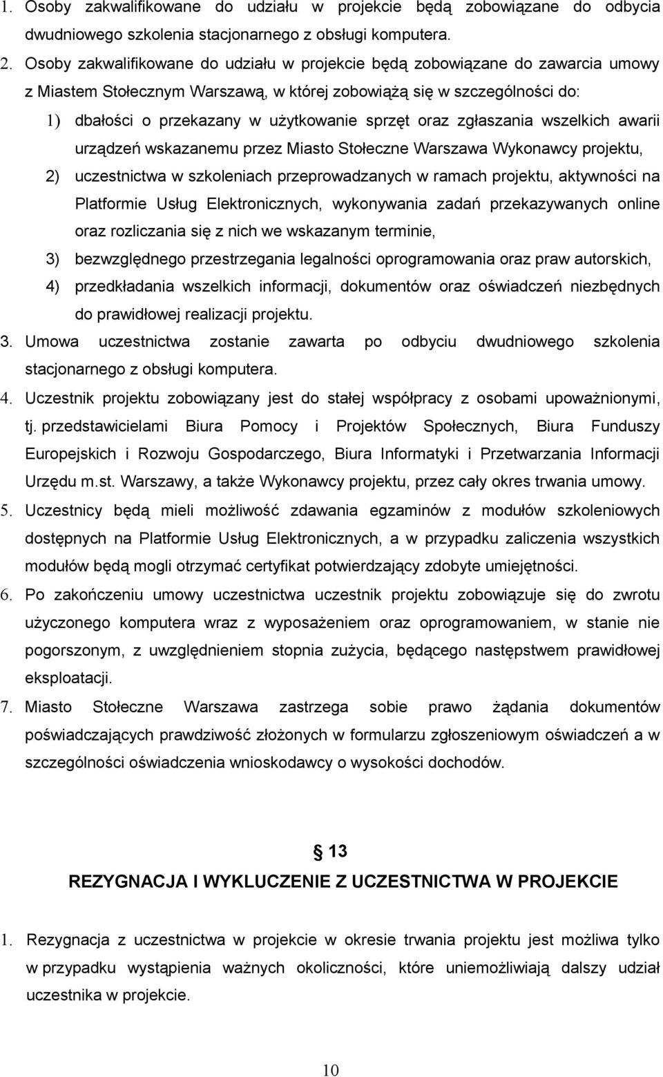 oraz zgłaszania wszelkich awarii urządzeń wskazanemu przez Miasto Stołeczne Warszawa Wykonawcy projektu, 2) uczestnictwa w szkoleniach przeprowadzanych w ramach projektu, aktywności na Platformie