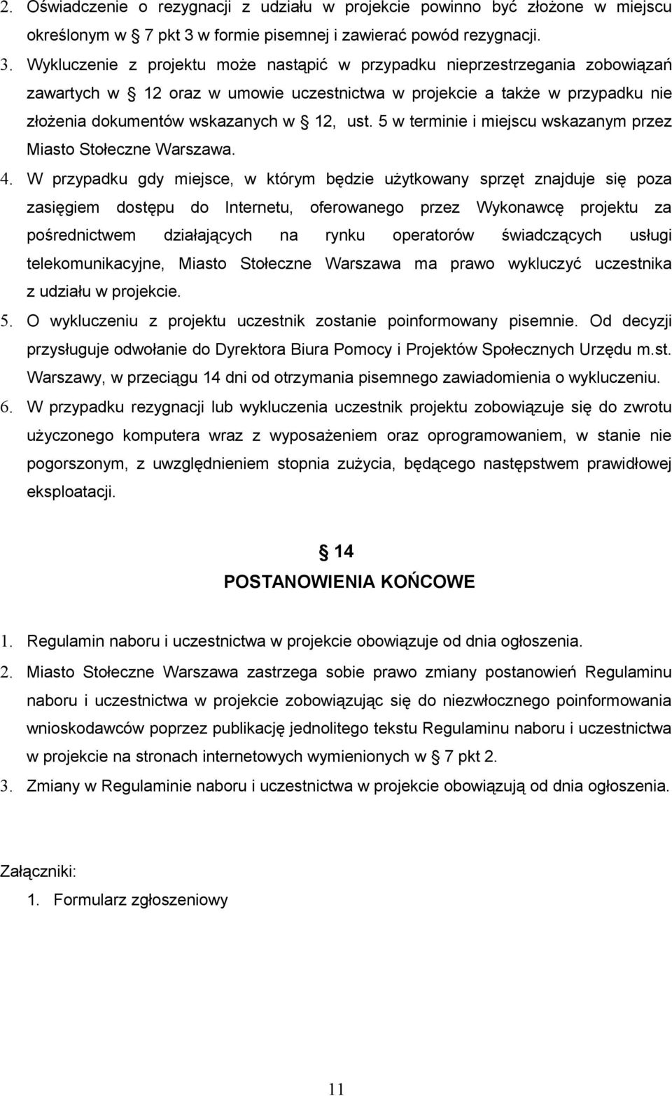 Wykluczenie z projektu może nastąpić w przypadku nieprzestrzegania zobowiązań zawartych w 12 oraz w umowie uczestnictwa w projekcie a także w przypadku nie złożenia dokumentów wskazanych w 12, ust.