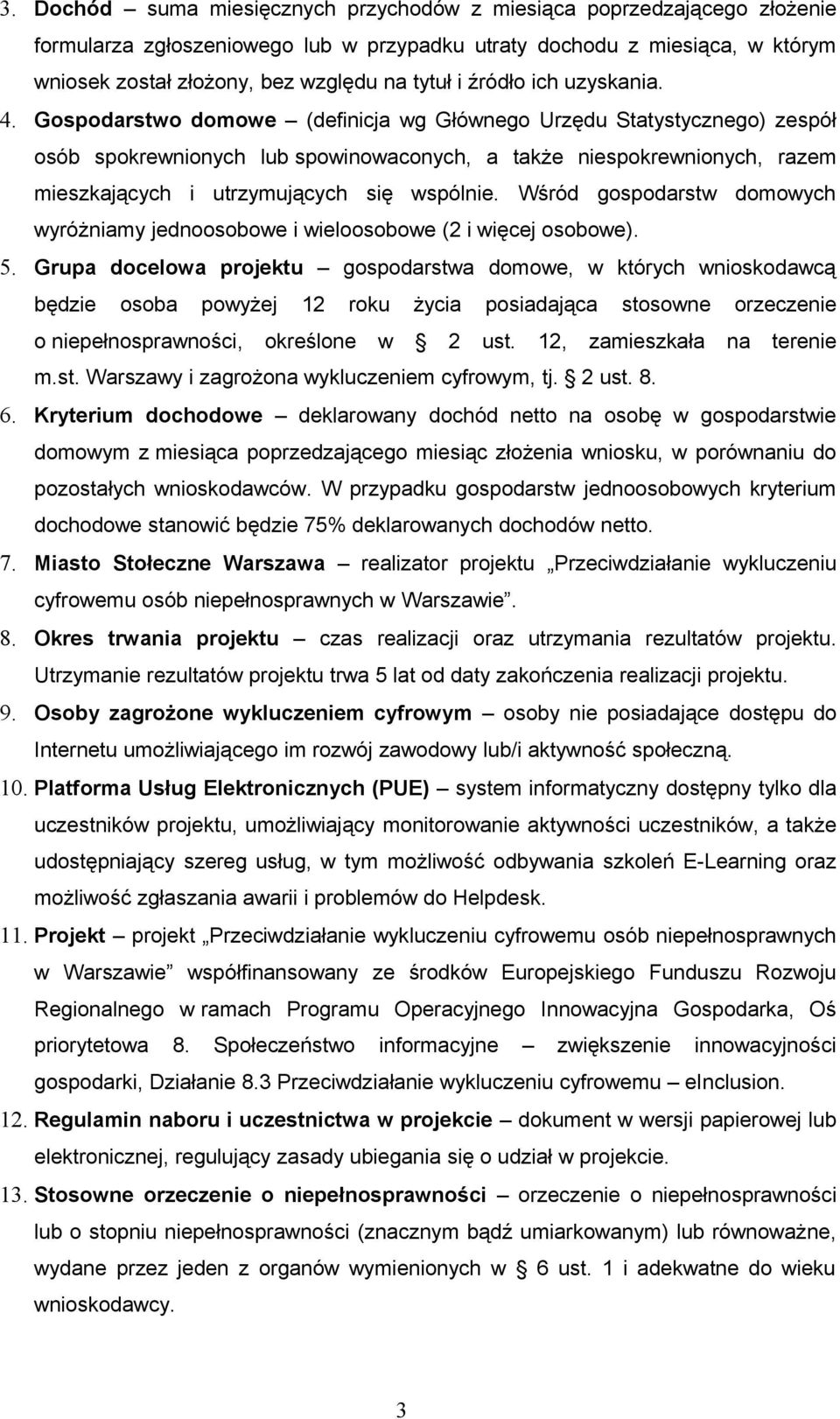 Gospodarstwo domowe (definicja wg Głównego Urzędu Statystycznego) zespół osób spokrewnionych lub spowinowaconych, a także niespokrewnionych, razem mieszkających i utrzymujących się wspólnie.