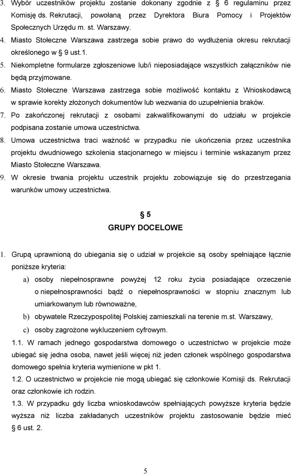 Niekompletne formularze zgłoszeniowe lub/i nieposiadające wszystkich załączników nie będą przyjmowane. 6.