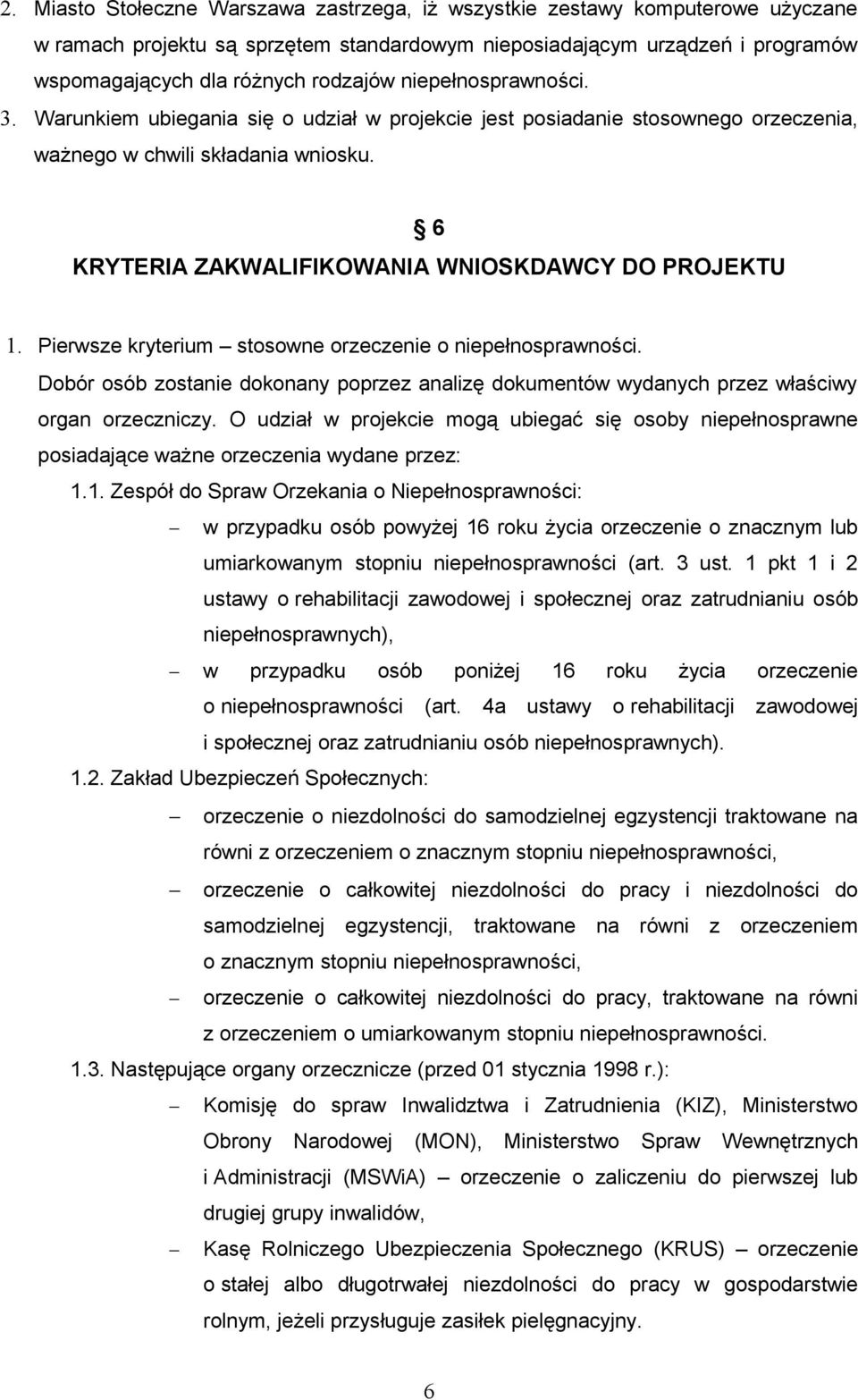 Pierwsze kryterium stosowne orzeczenie o niepełnosprawności. Dobór osób zostanie dokonany poprzez analizę dokumentów wydanych przez właściwy organ orzeczniczy.