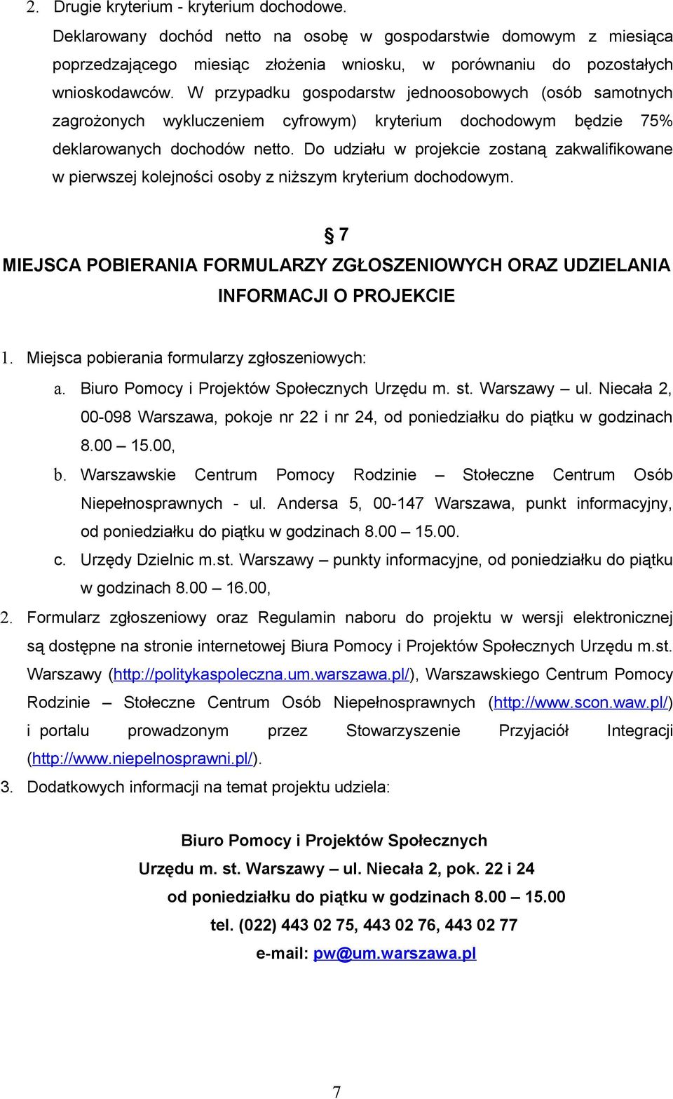 Do udziału w projekcie zostaną zakwalifikowane w pierwszej kolejności osoby z niższym kryterium dochodowym. 7 MIEJSCA POBIERANIA FORMULARZY ZGŁOSZENIOWYCH ORAZ UDZIELANIA INFORMACJI O PROJEKCIE 1.