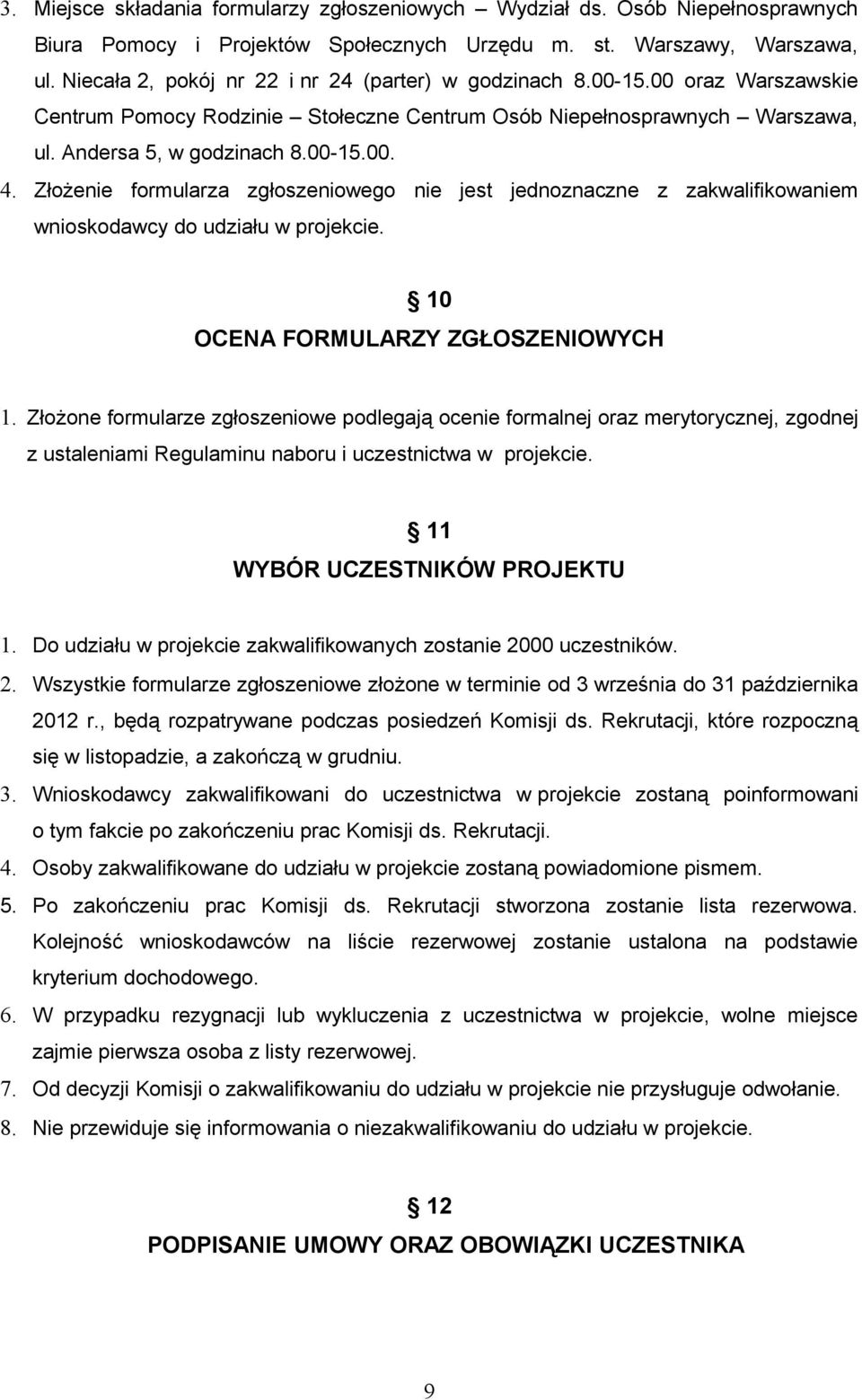 Złożenie formularza zgłoszeniowego nie jest jednoznaczne z zakwalifikowaniem wnioskodawcy do udziału w projekcie. 10 OCENA FORMULARZY ZGŁOSZENIOWYCH 1.