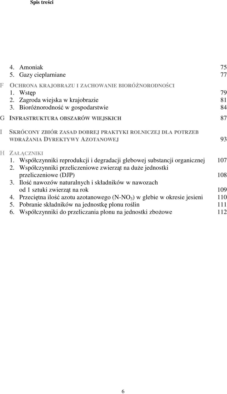 Współczynniki reprodukcji i degradacji glebowej substancji organicznej 107 2. Współczynniki przeliczeniowe zwierząt naduże jednostki przeliczeniowe (DJP) 108 3.