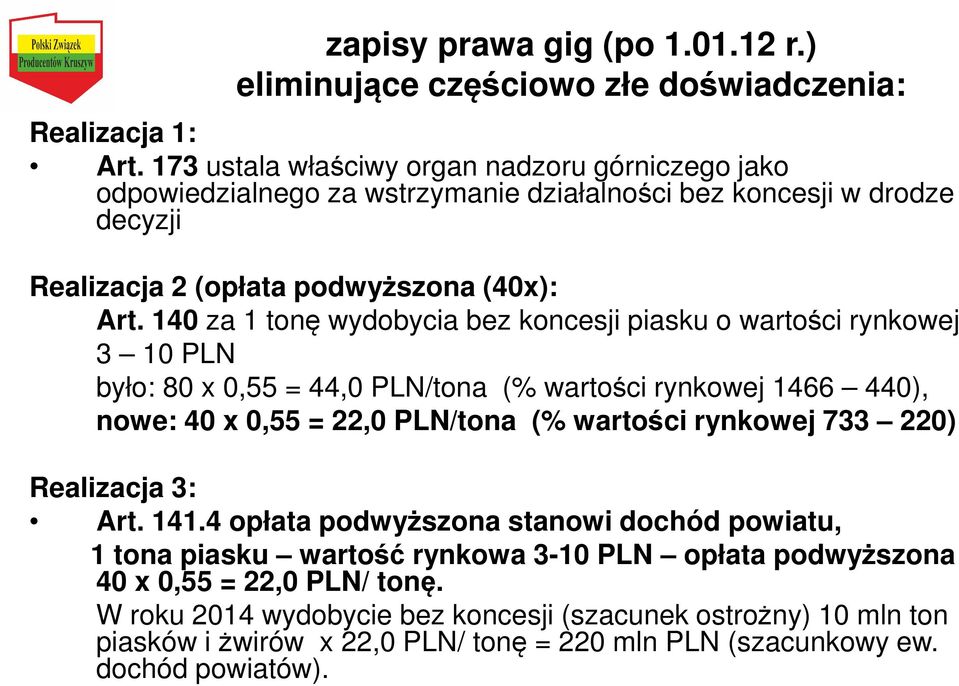 140 za 1 tonę wydobycia bez koncesji piasku o wartości rynkowej 3 10 PLN było: 80 x 0,55 = 44,0 PLN/tona (% wartości rynkowej 1466 440), nowe: 40 x 0,55 = 22,0 PLN/tona (% wartości rynkowej