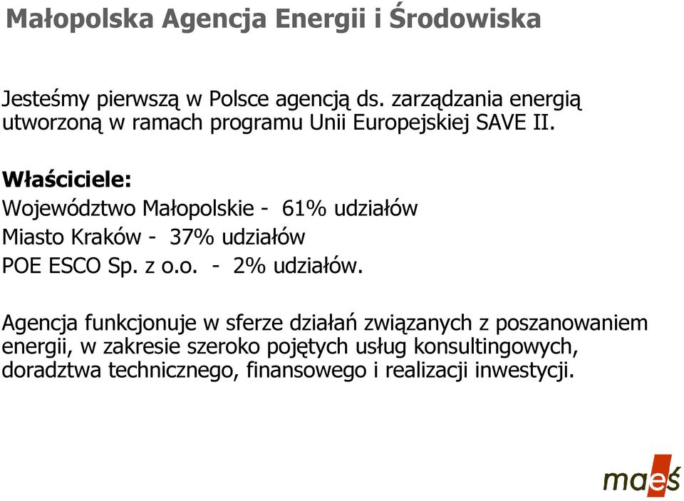 Właściciele: Województwo Małopolskie - 61% udziałów Miasto Kraków - 37% udziałów POE ESCO Sp. z o.o. - 2% udziałów.