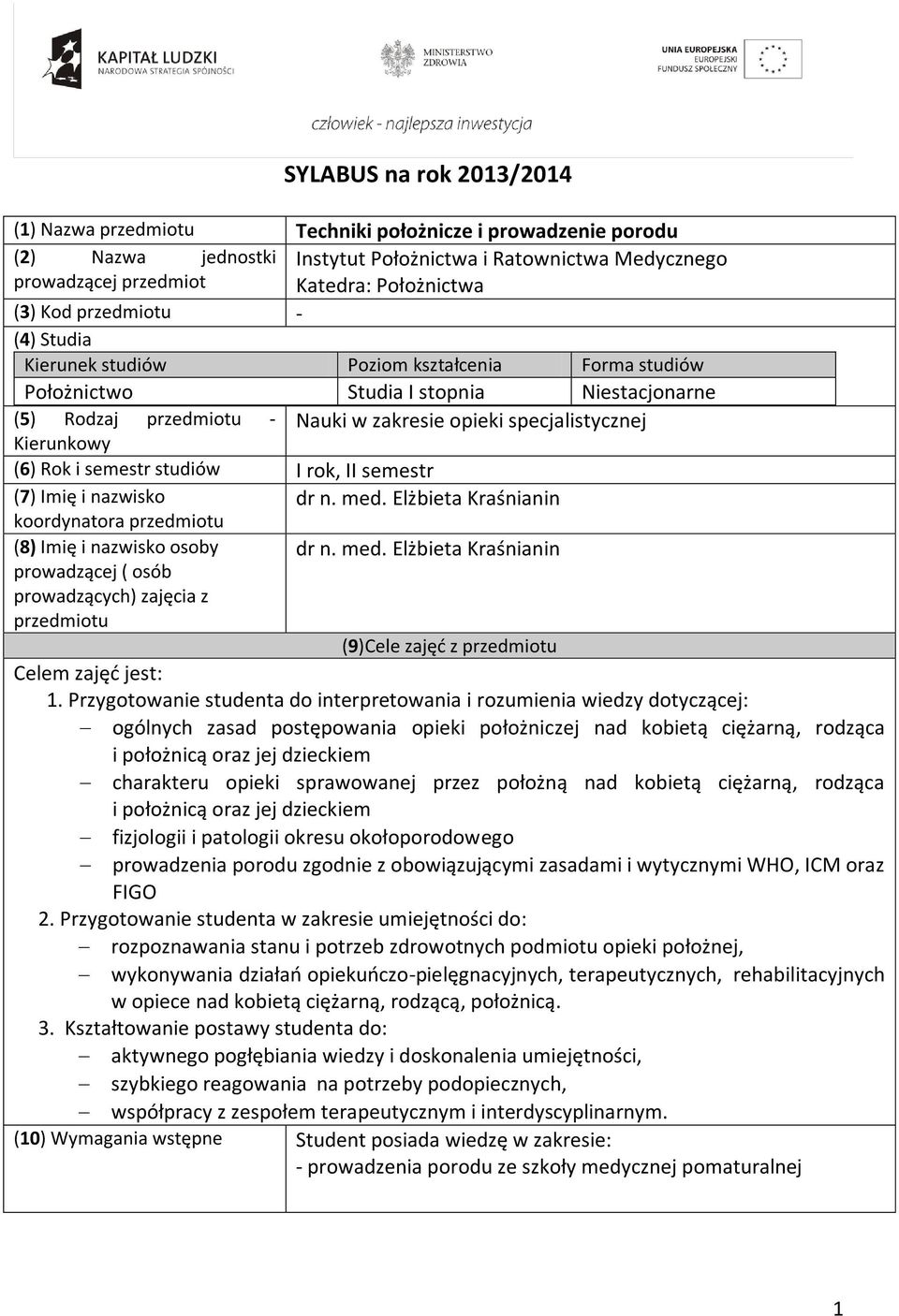 (6) Rok i semestr studiów I rok, II semestr (7) Imię i nazwisko dr n. med. Elżbieta Kraśnianin koordynatora przedmiotu (8) Imię i nazwisko osoby dr n. med. Elżbieta Kraśnianin prowadzącej ( osób prowadzących) zajęcia z przedmiotu (9)Cele zajęć z przedmiotu Celem zajęć jest: 1.