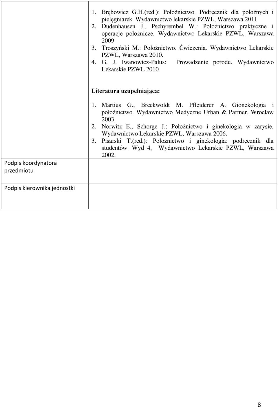 Iwanowicz-Palus: Prowadzenie porodu. Wydawnictwo Lekarskie PZWL 2010 Literatura uzupełniająca: Podpis koordynatora przedmiotu 1. Martius G., Breckwoldt M. Pfleiderer A. Gionekologia i położnictwo.