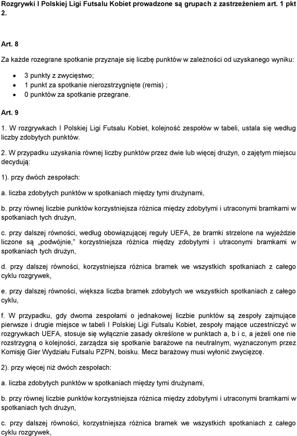 2. W przypadku uzyskania równej liczby punktów przez dwie lub więcej drużyn, o zajętym miejscu decydują: 1). przy dwóch zespołach: a. liczba zdobytych punktów w spotkaniach między tymi drużynami, b.