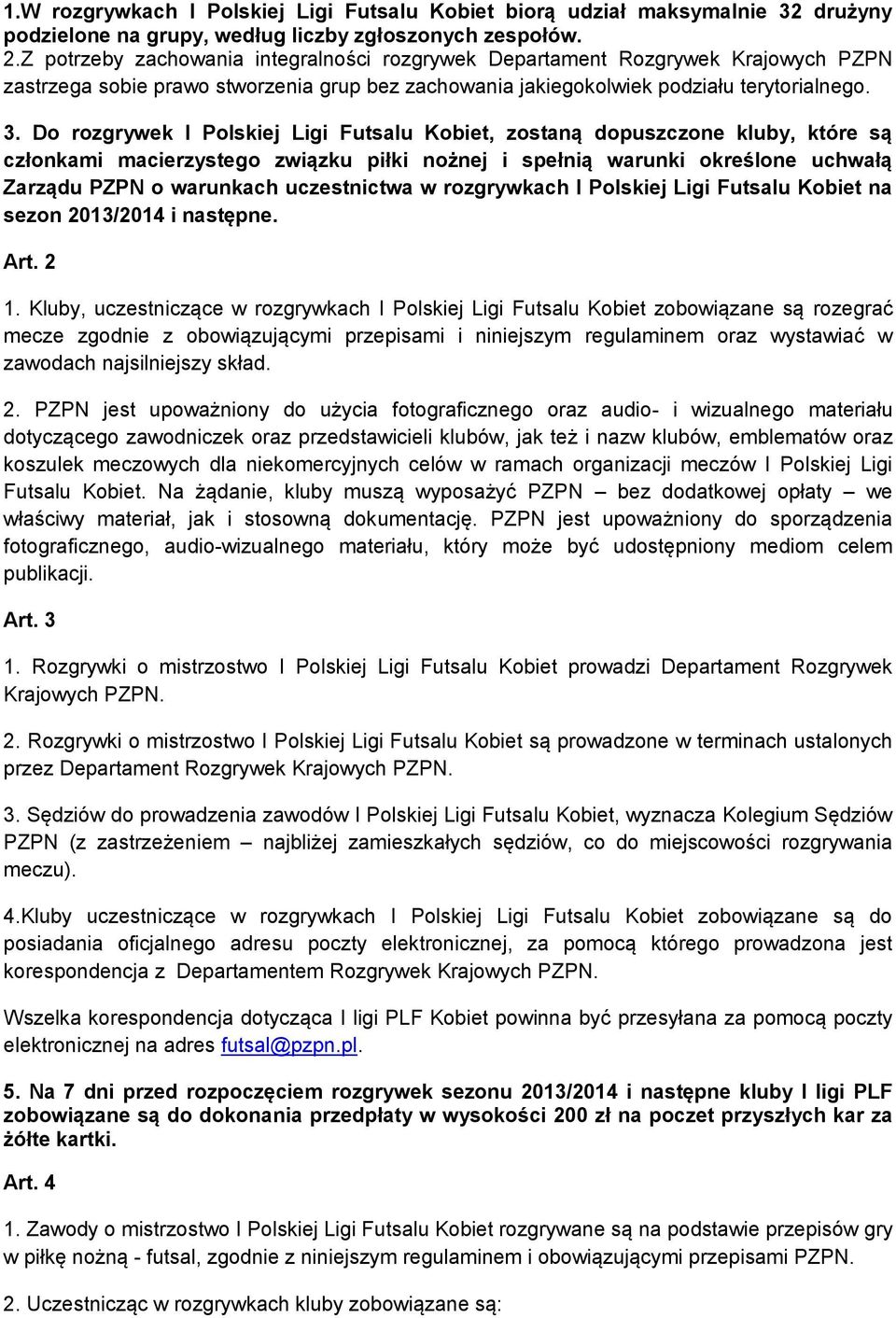 Do rozgrywek I Polskiej Ligi Futsalu Kobiet, zostaną dopuszczone kluby, które są członkami macierzystego związku piłki nożnej i spełnią warunki określone uchwałą Zarządu PZPN o warunkach uczestnictwa