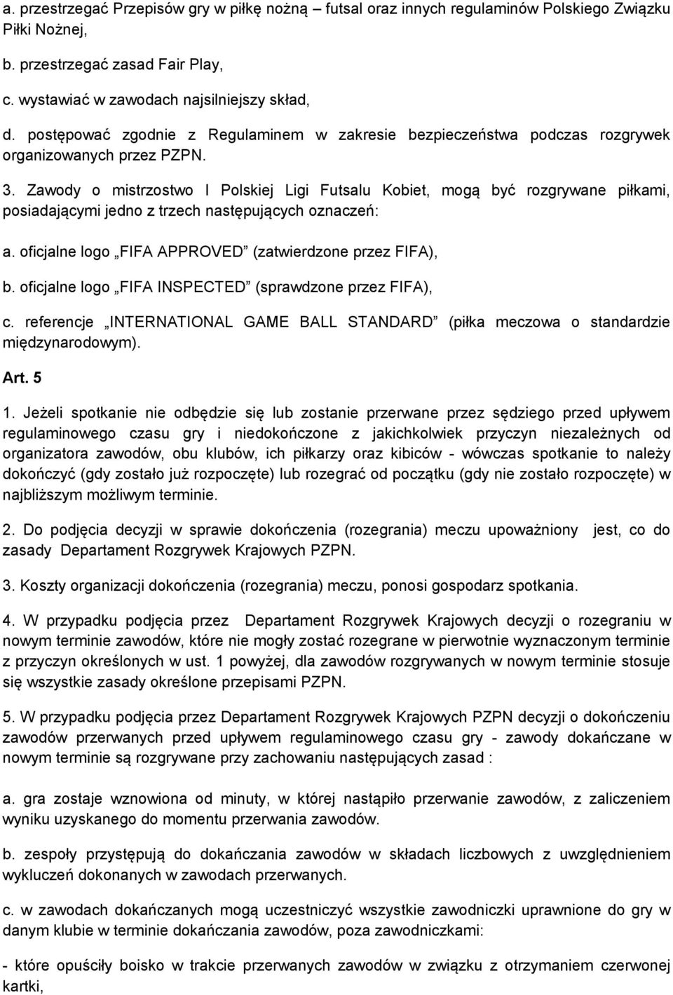 Zawody o mistrzostwo I Polskiej Ligi Futsalu Kobiet, mogą być rozgrywane piłkami, posiadającymi jedno z trzech następujących oznaczeń: a. oficjalne logo FIFA APPROVED (zatwierdzone przez FIFA), b.