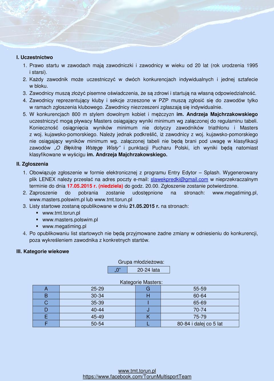 Zawodnicy reprezentujący kluby i sekcje zrzeszone w PZP muszą zgłosić się do zawodów tylko w ramach zgłoszenia klubowego. Zawodnicy niezrzeszeni zgłaszają się indywidualnie. 5.