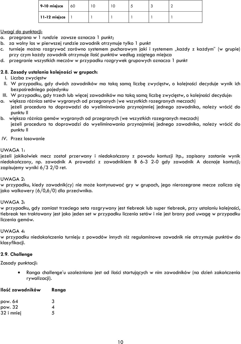 przegranie wszystkich meczów w przypadku rozgrywek grupowych oznacza 1 punkt 2.8. Zasady ustalania kolejności w grupach: I. Liczba zwycięstw II.