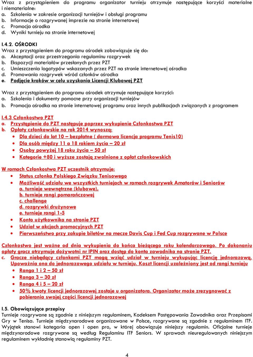 Akceptacji oraz przestrzegania regulaminu rozgrywek b. Ekspozycji materiałów przesłanych przez PZT c. Umieszczenia logotypów wskazanych przez PZT na stronie internetowej ośrodka d.