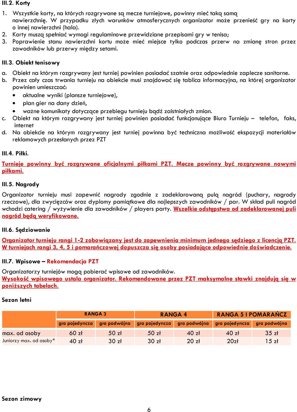 Poprawienie stanu nawierzchni kortu może mieć miejsce tylko podczas przerw na zmianę stron przez zawodników lub przerwy między setami. III.3. Obiekt tenisowy a.