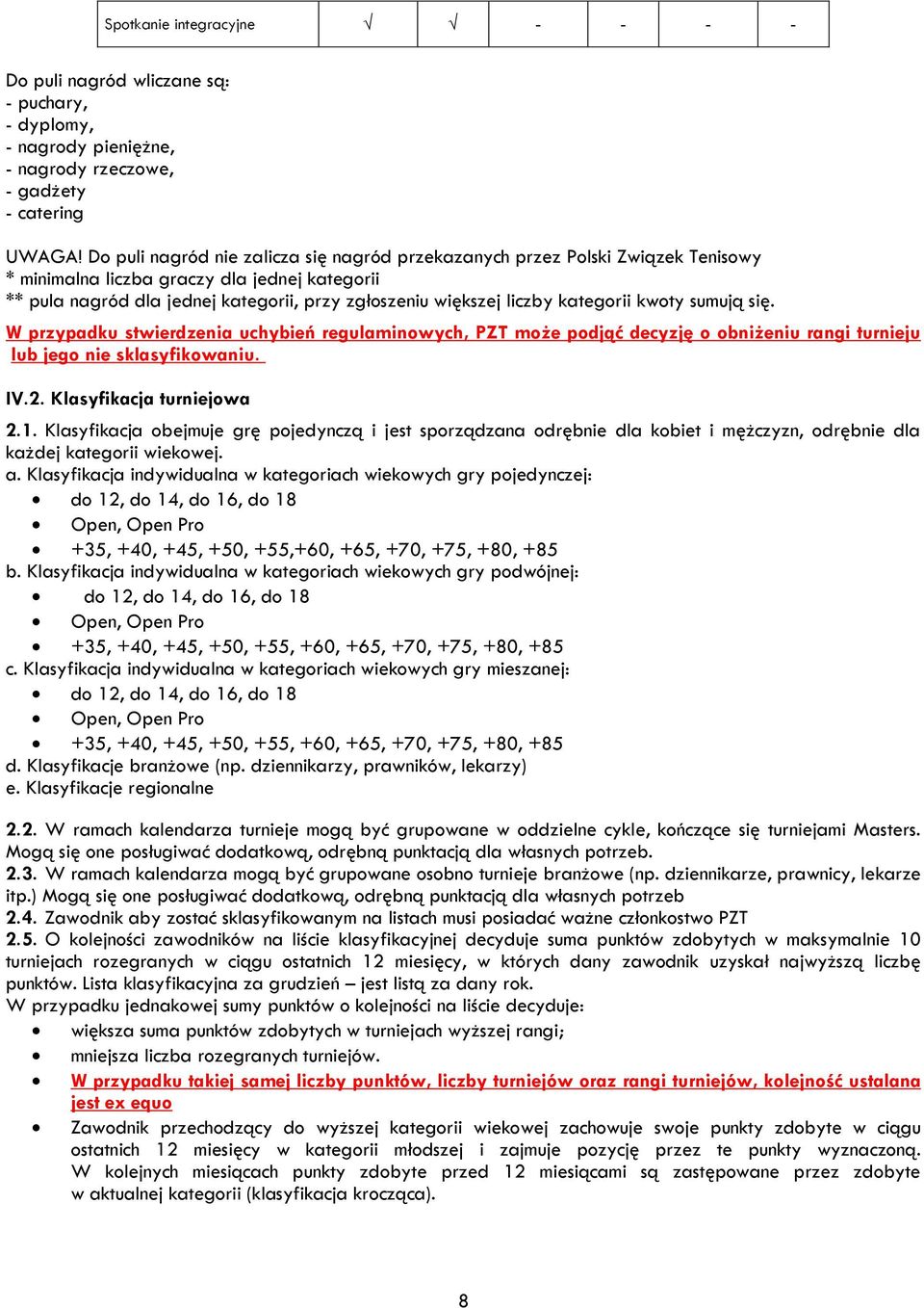 kategorii kwoty sumują się. W przypadku stwierdzenia uchybień regulaminowych, PZT może podjąć decyzję o obniżeniu rangi turnieju lub jego nie sklasyfikowaniu. IV.2. Klasyfikacja turniejowa 2.1.