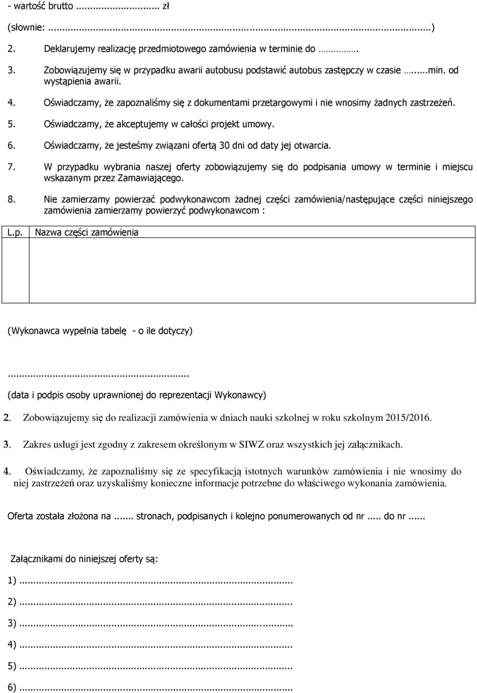 Oświadczamy, że zapoznaliśmy się ze specyfikacją istotnych warunków zamówienia i nie wnosimy do niej zastrzeżeń oraz uzyskaliśmy konieczne